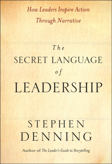 The Secret Language of Leadership : How Leaders Inspire Action Through Narrative, Hardback Book