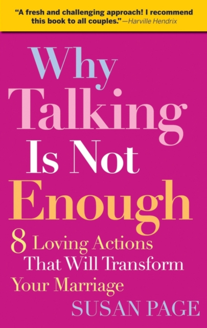 Why Talking Is Not Enough : Eight Loving Actions That Will Transform Your Marriage, Paperback / softback Book