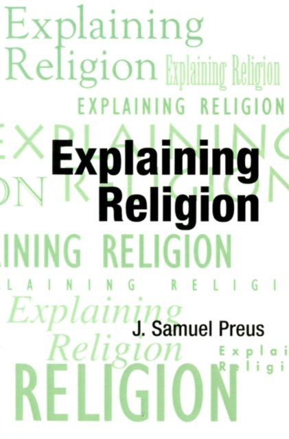 Explaining Religion : Criticism and Theory from Bodin to Freud, Paperback / softback Book