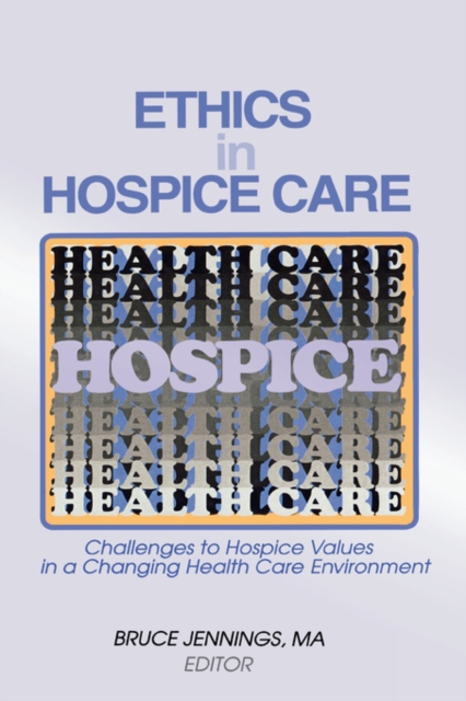Ethics in Hospice Care : Challenges to Hospice Values in a Changing Health Care Environment, Hardback Book