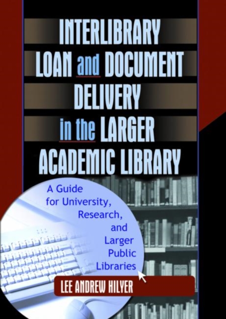 Interlibrary Loan and Document Delivery in the Larger Academic Library : A Guide for University, Research, and Larger Public Libraries, Hardback Book
