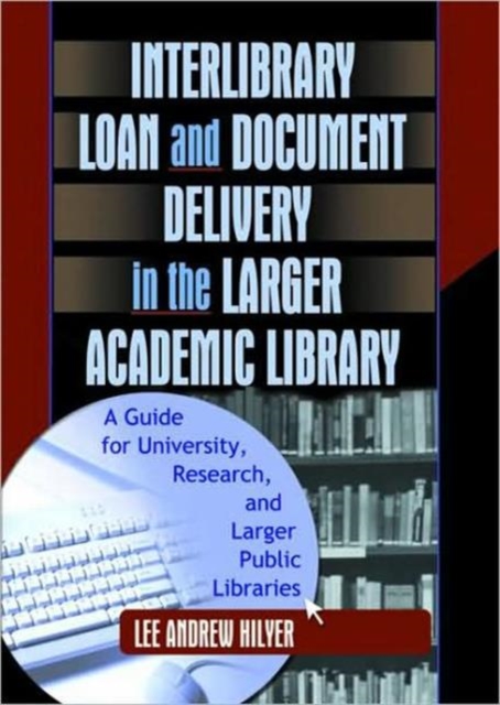 Interlibrary Loan and Document Delivery in the Larger Academic Library : A Guide for University, Research, and Larger Public Libraries, Paperback / softback Book