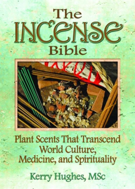 The Incense Bible : Plant Scents That Transcend World Culture, Medicine, and Spirituality, Paperback / softback Book