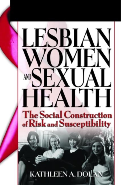 Lesbian Women and Sexual Health : The Social Construction of Risk and Susceptibility, Hardback Book