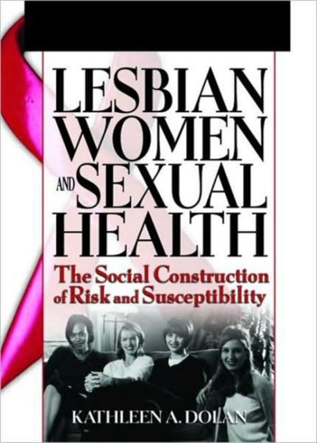 Lesbian Women and Sexual Health : The Social Construction of Risk and Susceptibility, Paperback / softback Book