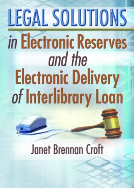 Legal Solutions in Electronic Reserves and the Electronic Delivery of Interlibrary Loan, Paperback / softback Book