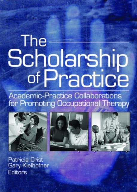 The Scholarship of Practice : Academic-Practice Collaborations for Promoting Occupational Therapy, Hardback Book