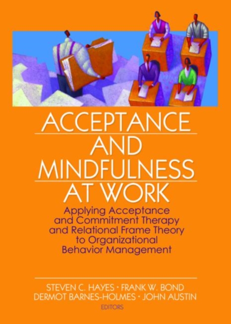 Acceptance and Mindfulness at Work : Applying Acceptance and Commitment Therapy and Relational Frame Theory to Organizational Behavior Management, Paperback / softback Book