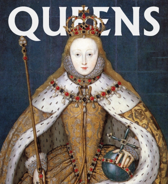 Queens : Women Who Ruled, from Ancient Egypt to Buckingham Palace, Hardback Book