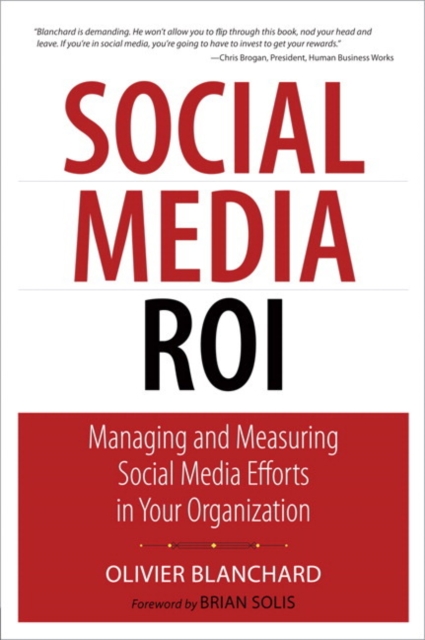Social Media ROI : Managing and Measuring Social Media Efforts in Your Organization, Paperback / softback Book