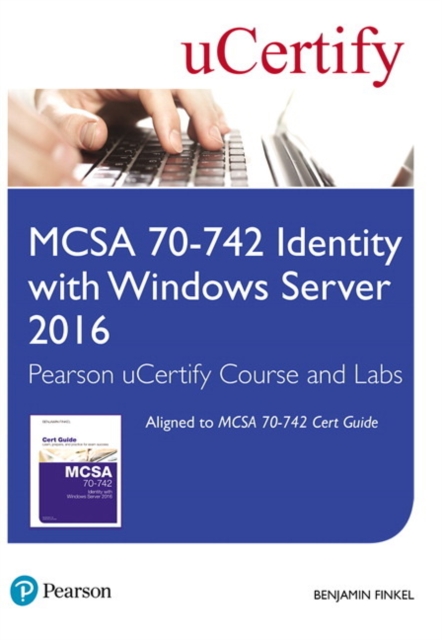 MCSA 70-742 Identity with Windows Server 2016 Pearson uCertify Course and Labs Student Access Card, Multiple-component retail product Book