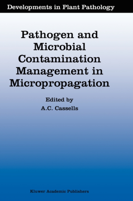 Pathogen and Microbial Contamination Management in Micropropagation : Proceedings of the Second International Symposium on Bacteria-like Contaminants of Plant Tissue Cultures, Hardback Book