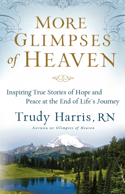 More Glimpses of Heaven : Inspiring True Stories of Hope and Peace at the End of Life's Journey, Paperback / softback Book