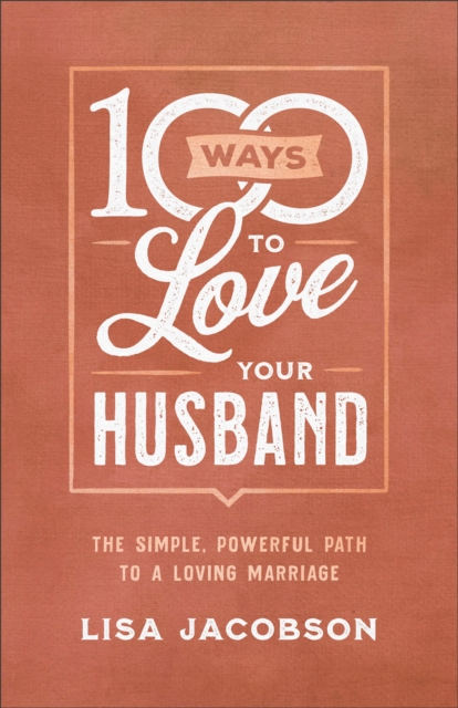 100 Ways to Love Your Husband - The Simple, Powerful Path to a Loving Marriage, Paperback / softback Book