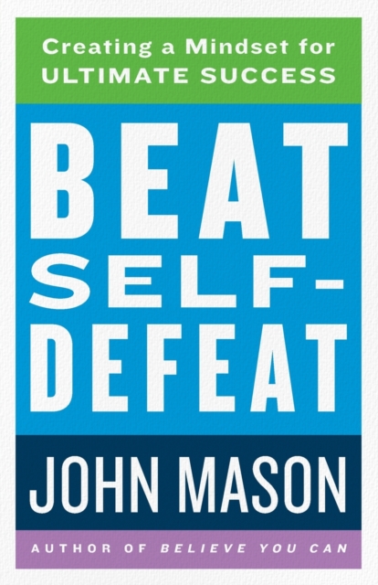 Beat Self-Defeat - Creating a Mindset for Ultimate Success, Paperback / softback Book
