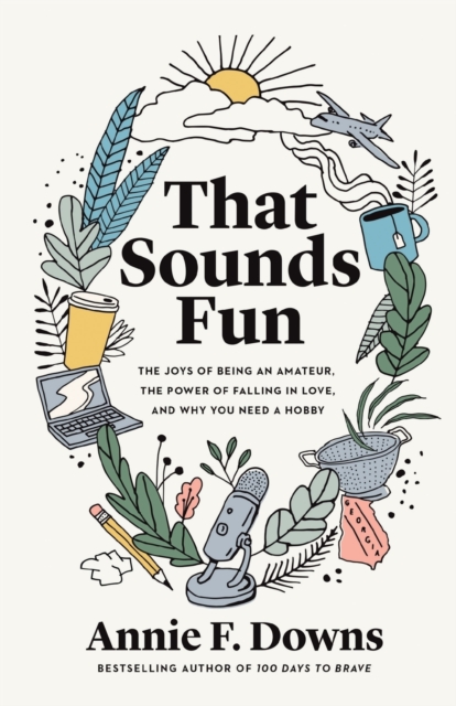 That Sounds Fun : The Joys of Being an Amateur, the Power of Falling in Love, and Why You Need a Hobby, Paperback / softback Book