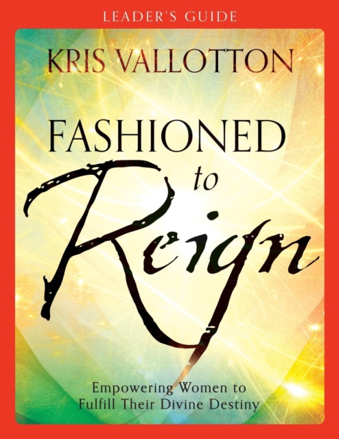 Fashioned to Reign Leader`s Guide - Empowering Women to Fulfill Their Divine Destiny, Paperback / softback Book