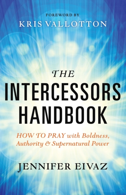 The Intercessors Handbook – How to Pray with Boldness, Authority and Supernatural Power, Paperback / softback Book