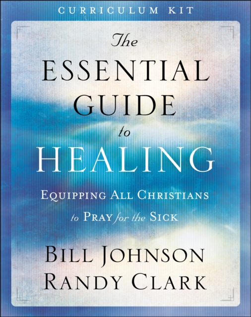 The Essential Guide to Healing Curriculum Kit - Equipping All Christians to Pray for the Sick, Hardback Book