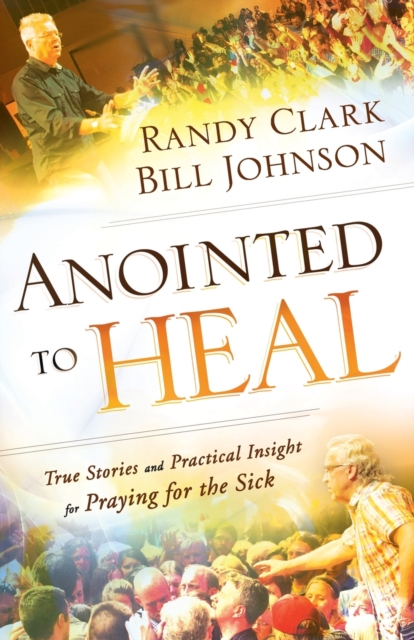 Anointed to Heal - True Stories and Practical Insight for Praying for the Sick, Paperback / softback Book