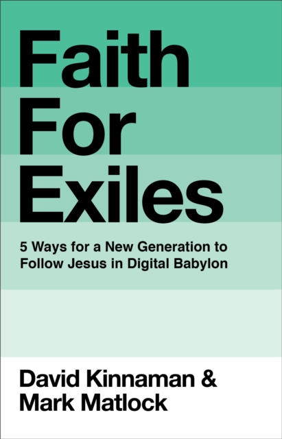 Faith for Exiles : 5 Proven Ways to Help a New Generation Follow Jesus and Thrive in Digital Babylon, Hardback Book