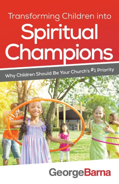 Transforming Children into Spiritual Champions - Why Children Should Be Your Church`s #1 Priority, Paperback / softback Book