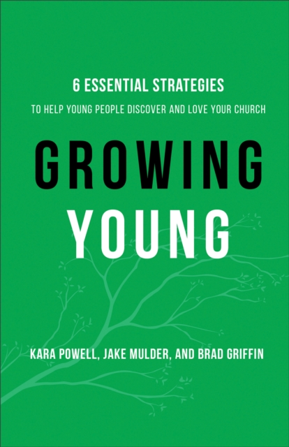 Growing Young - Six Essential Strategies to Help Young People Discover and Love Your Church, Hardback Book