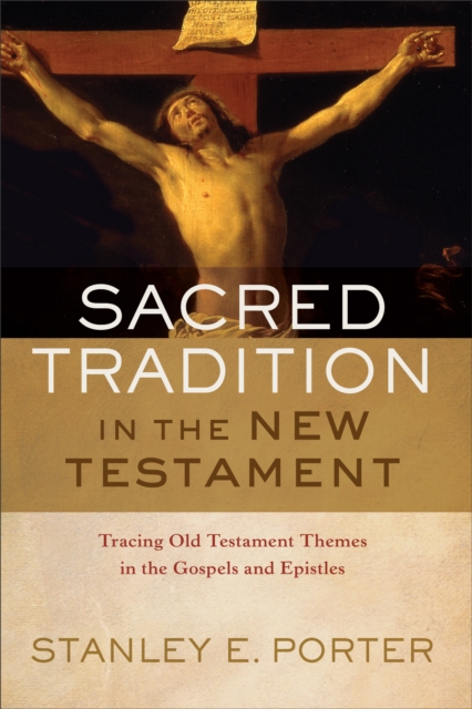 Sacred Tradition in the New Testament - Tracing Old Testament Themes in the Gospels and Epistles, Hardback Book