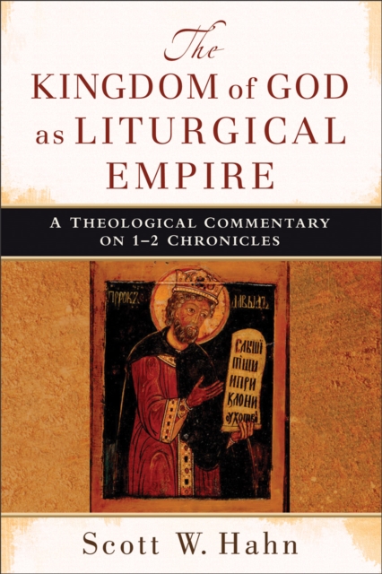 The Kingdom of God as Liturgical Empire - A Theological Commentary on 1-2 Chronicles, Paperback / softback Book