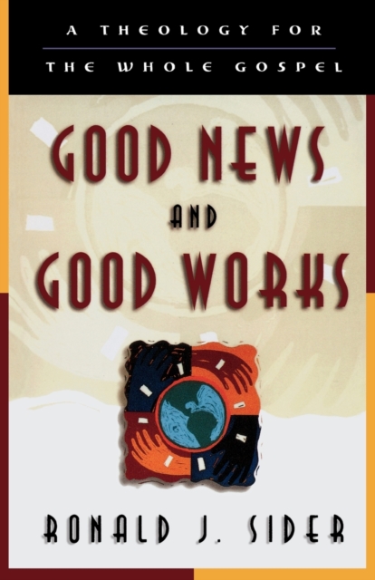 Good News and Good Works - A Theology for the Whole Gospel, Paperback / softback Book