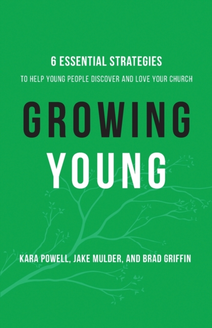 Growing Young - Six Essential Strategies to Help Young People Discover and Love Your Church, Paperback / softback Book