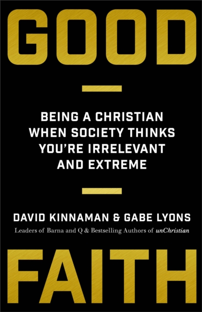 Good Faith - Being a Christian When Society Thinks You`re Irrelevant and Extreme, Paperback / softback Book