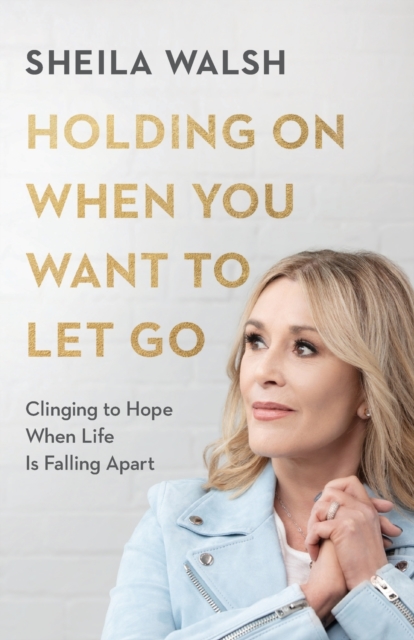 Holding On When You Want to Let Go - Clinging to Hope When Life Is Falling Apart, Paperback / softback Book