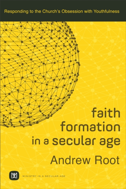 Faith Formation in a Secular Age - Responding to the Church`s Obsession with Youthfulness, Paperback / softback Book