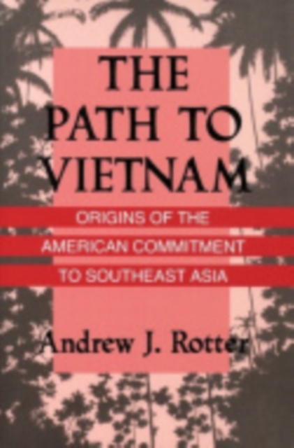 The Path to Vietnam : Origins of the American Commitment to Southeast Asia, Hardback Book