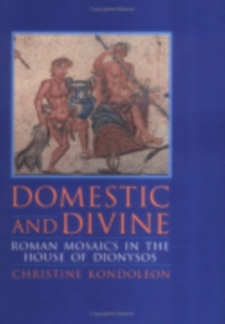 Domestic and Divine : Roman Mosaics in the House of Dionysos, Hardback Book