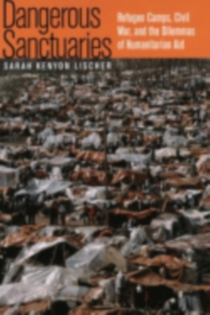 Dangerous Sanctuaries : Refugee Camps, Civil War, and the Dilemmas of Humanitarian Aid, Hardback Book