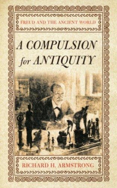A Compulsion for Antiquity : Freud and the Ancient World, Hardback Book