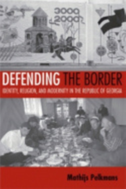 Defending the Border : Identity, Religion, and Modernity in the Republic of Georgia, Hardback Book
