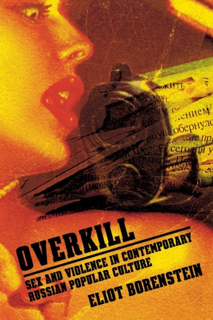 Overkill : Sex and Violence in Contemporary Russian Popular Culture, Hardback Book