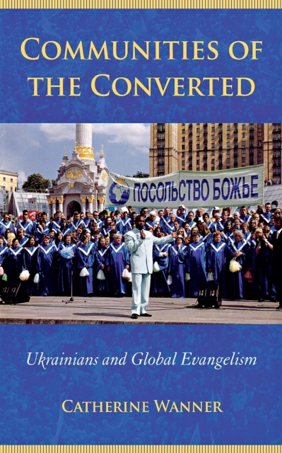 Communities of the Converted : Ukrainians and Global Evangelism, Hardback Book