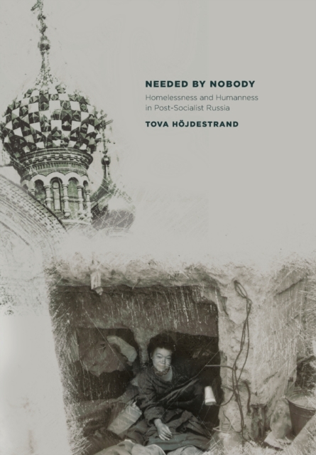 Needed by Nobody : Homelessness and Humanness in Post-Socialist Russia, Hardback Book