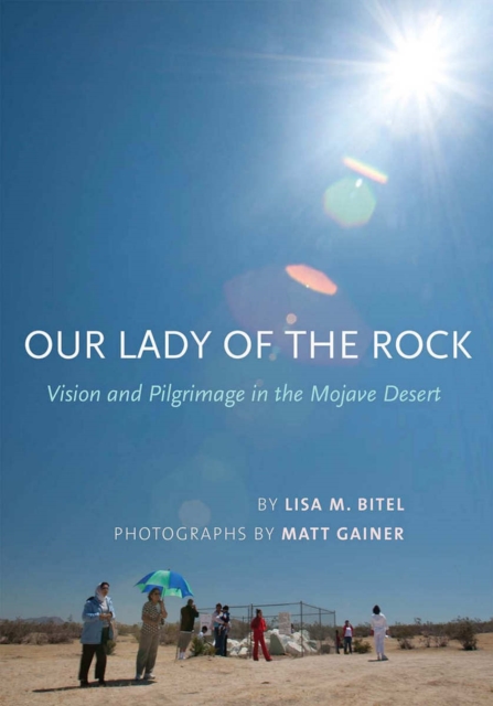 Our Lady of the Rock : Vision and Pilgrimage in the Mojave Desert, Hardback Book