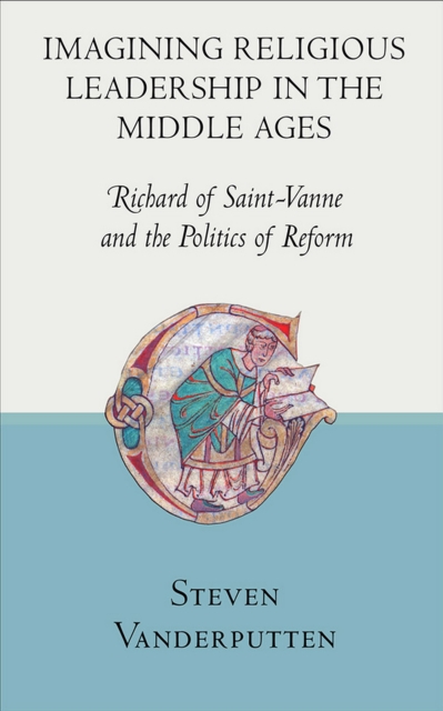 Imagining Religious Leadership in the Middle Ages : Richard of Saint-Vanne and the Politics of Reform, PDF eBook