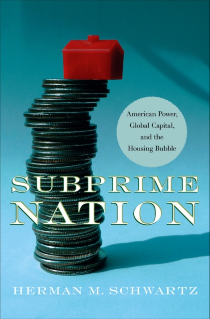 Subprime Nation : American Power, Global Capital, and the Housing Bubble, Electronic book text Book