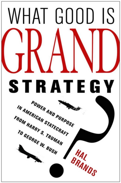 What Good Is Grand Strategy? : Power and Purpose in American Statecraft from Harry S. Truman to George W. Bush, PDF eBook