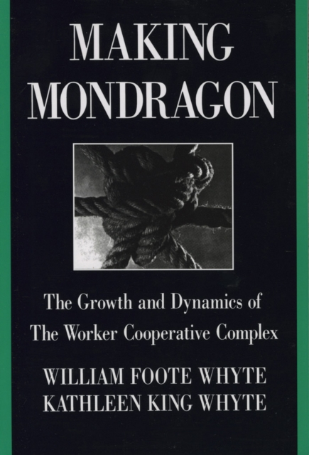 Making Mondragon : The Growth and Dynamics of the Worker Cooperative Complex, EPUB eBook