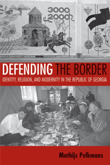 Defending the Border : Identity, Religion, and Modernity in the Republic of Georgia, Paperback / softback Book