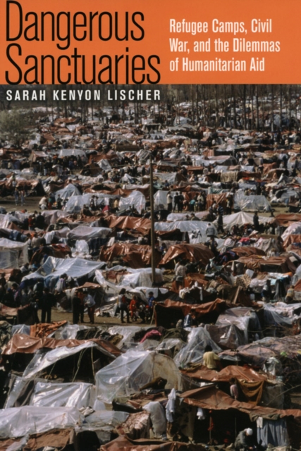 Dangerous Sanctuaries : Refugee Camps, Civil War, and the Dilemmas of Humanitarian Aid, Paperback / softback Book