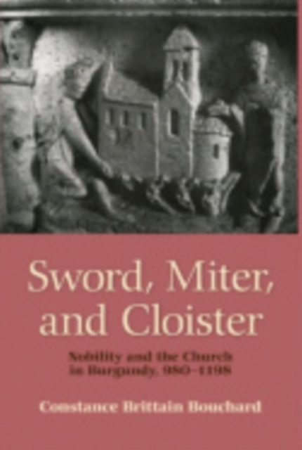 Sword, Miter, and Cloister : Nobility and the Church in Burgundy, 980–1198, Paperback / softback Book